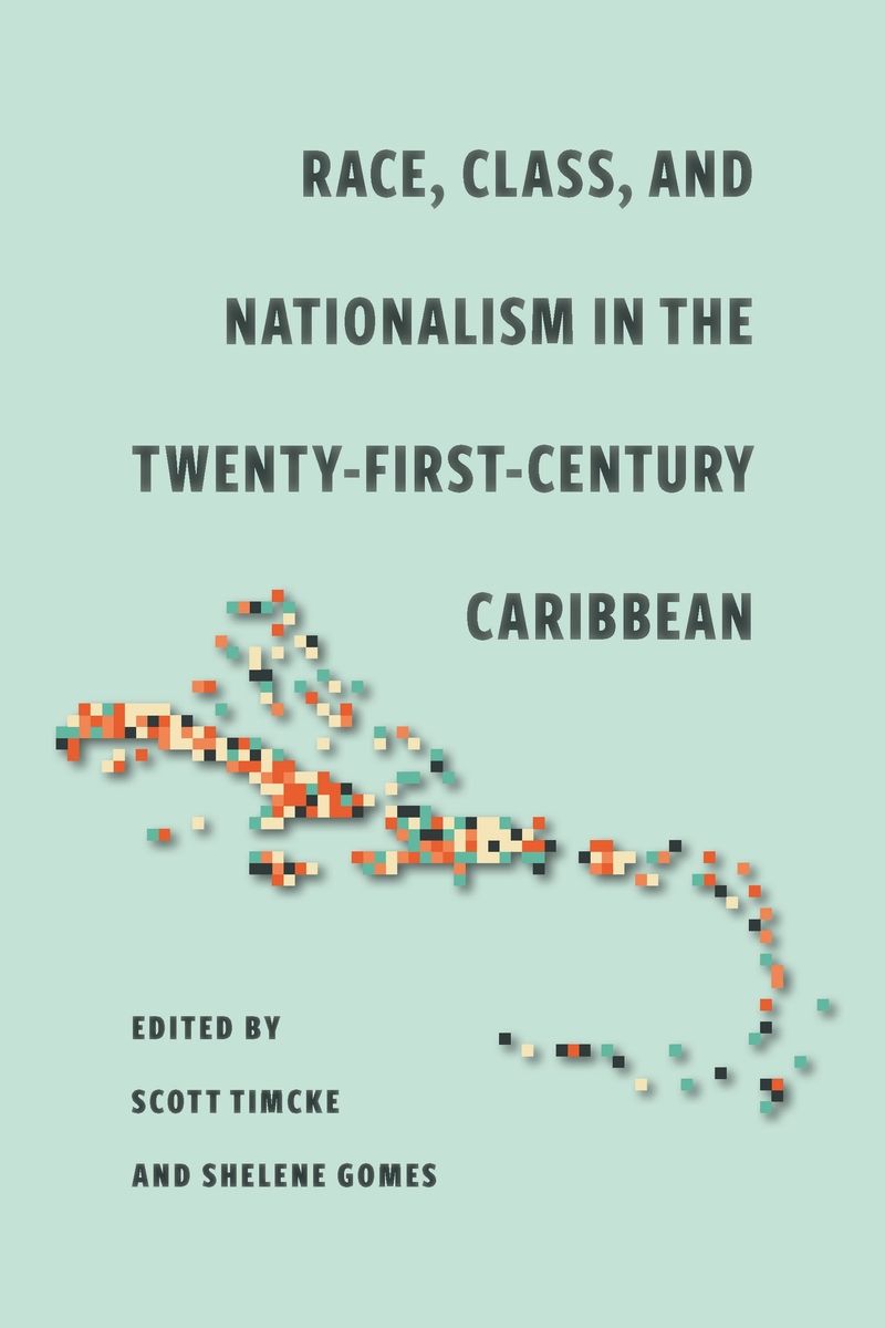 Race, Class, and Nationalism in the Twenty-First-Century Caribbean