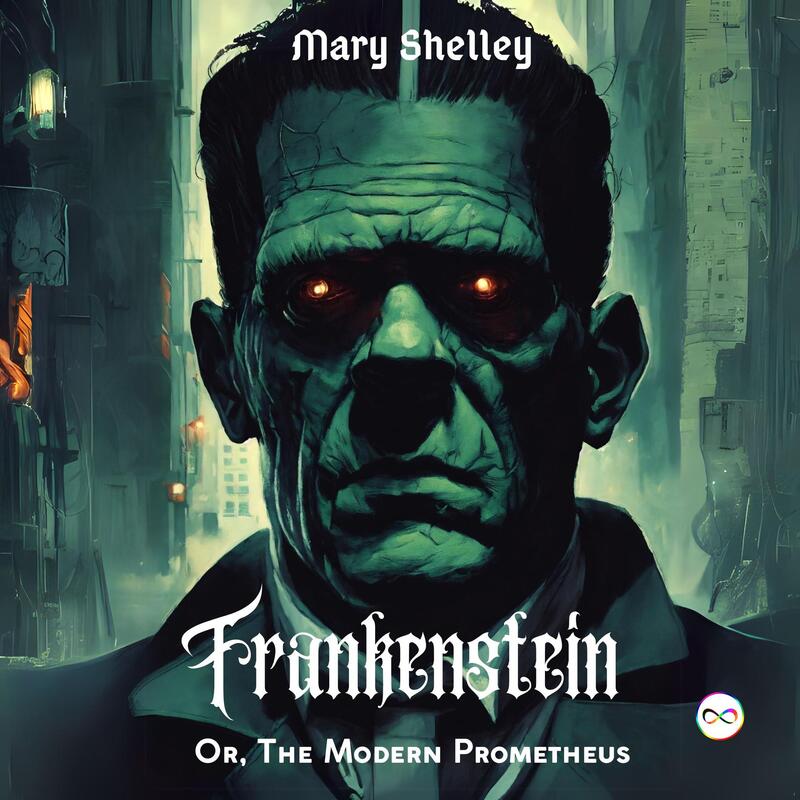 Frankenstein; Or, The Modern Prometheus