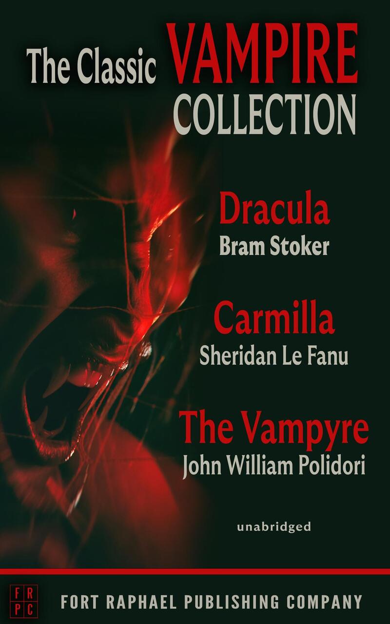 The Classic Vampire Collection - Dracula - Carmilla - The Vampyre - THREE COMPLETE NOVELS! - Unabridged