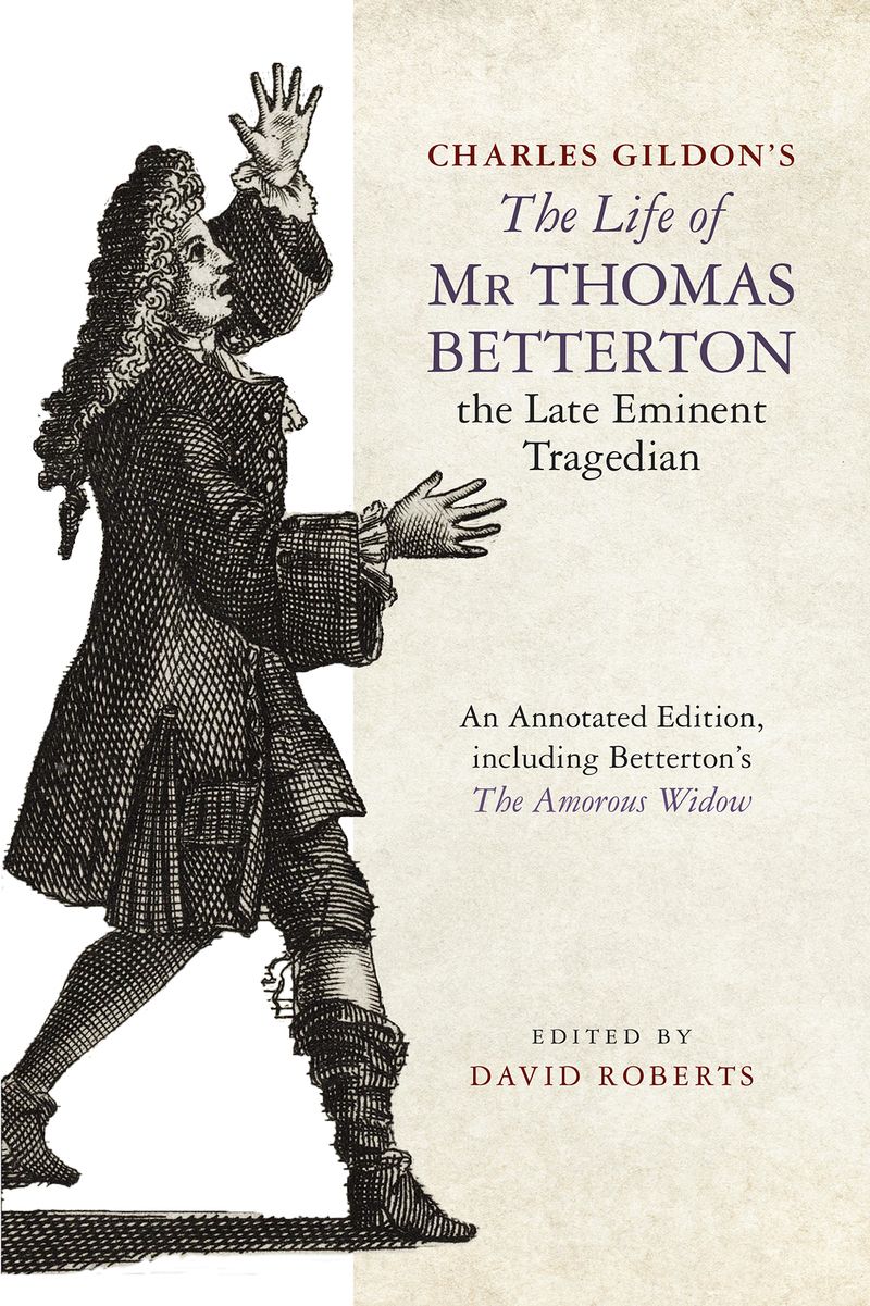 Charles Gildon’s <i>The Life of Mr Thomas Betterton, the Late Eminent Tragedian</i>