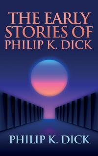 The Early Stories of Philip K. Dick