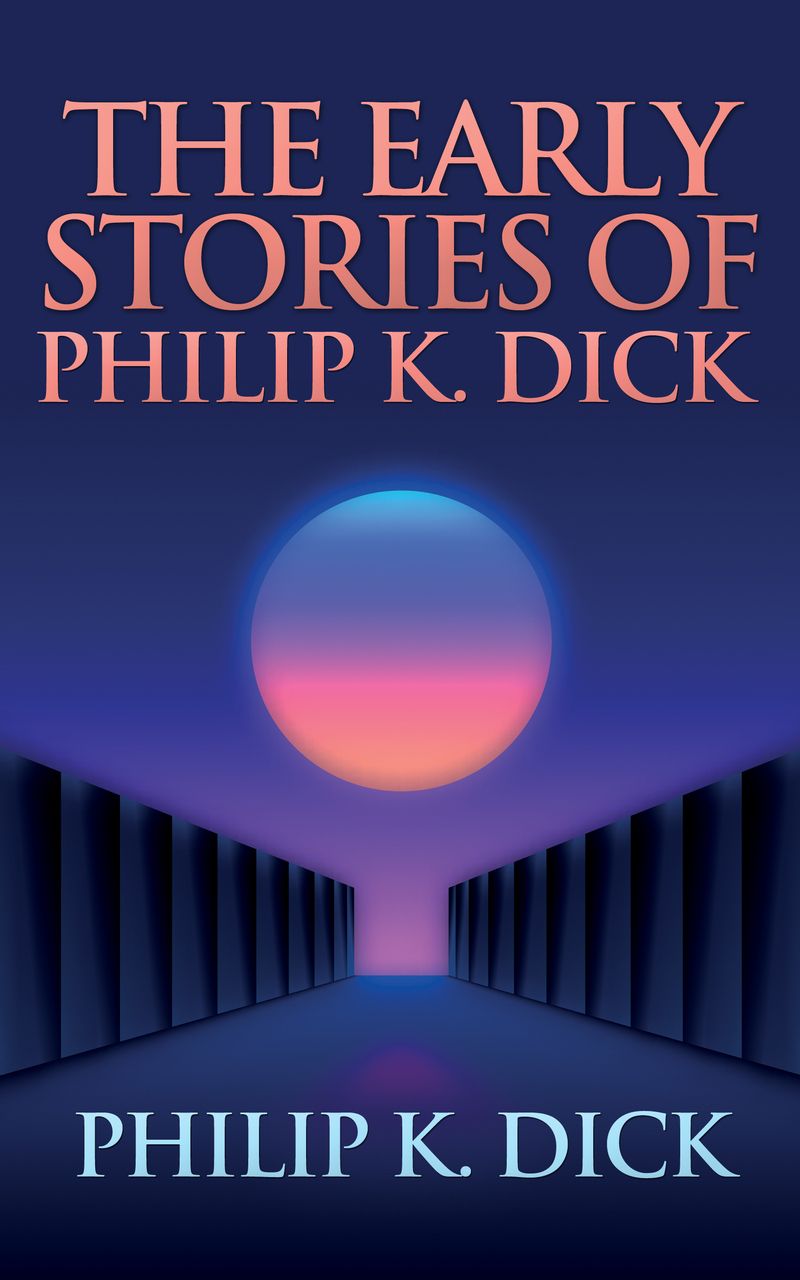 The Early Stories of Philip K. Dick