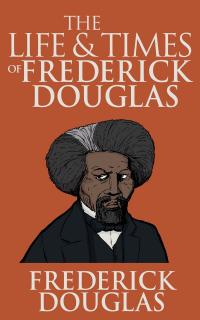 The Life and Times of Frederick Douglass