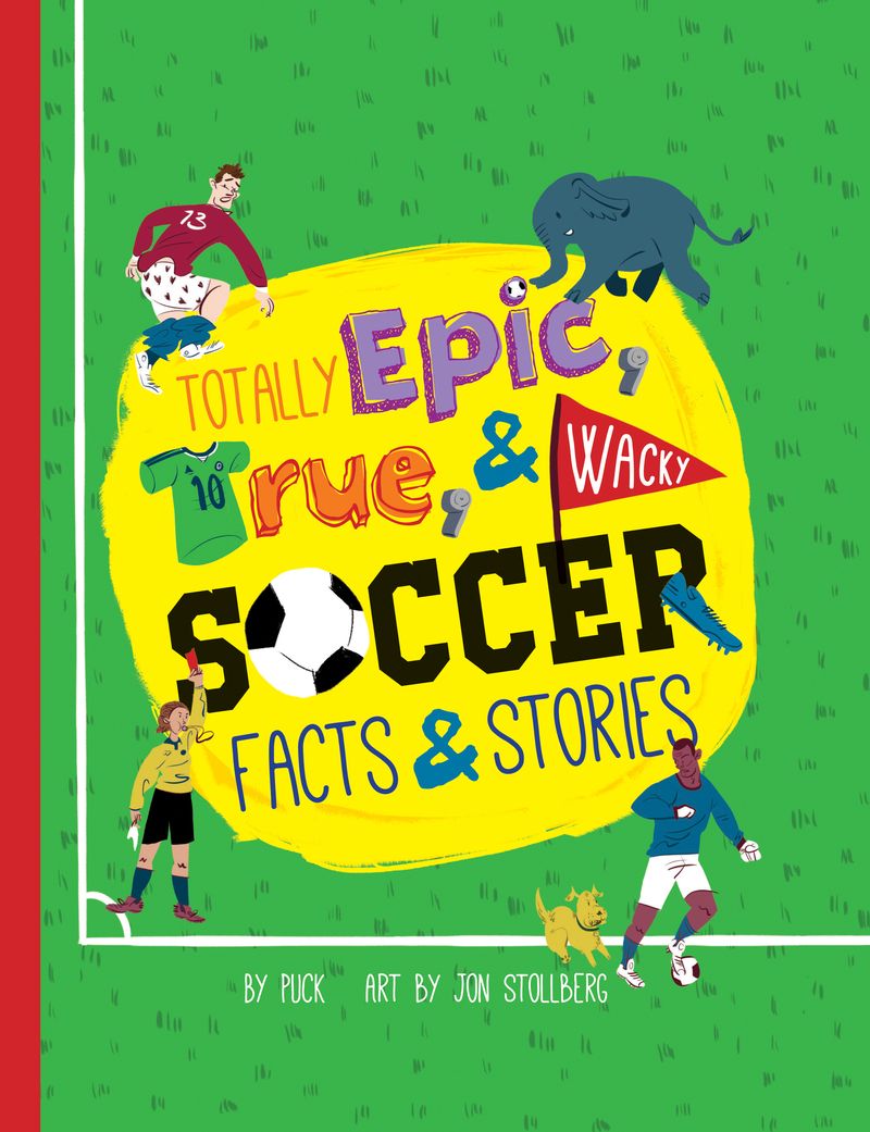 Totally Epic, True and Wacky Soccer Facts and Stories