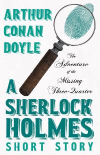 The Adventure of the Missing Three-Quarter - A Sherlock Holmes Short Story