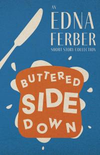 Buttered Side Down - An Edna Ferber Short Story Collection