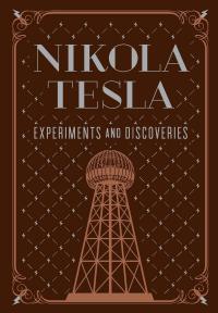 Nikola Tesla: Experiments and Discoveries