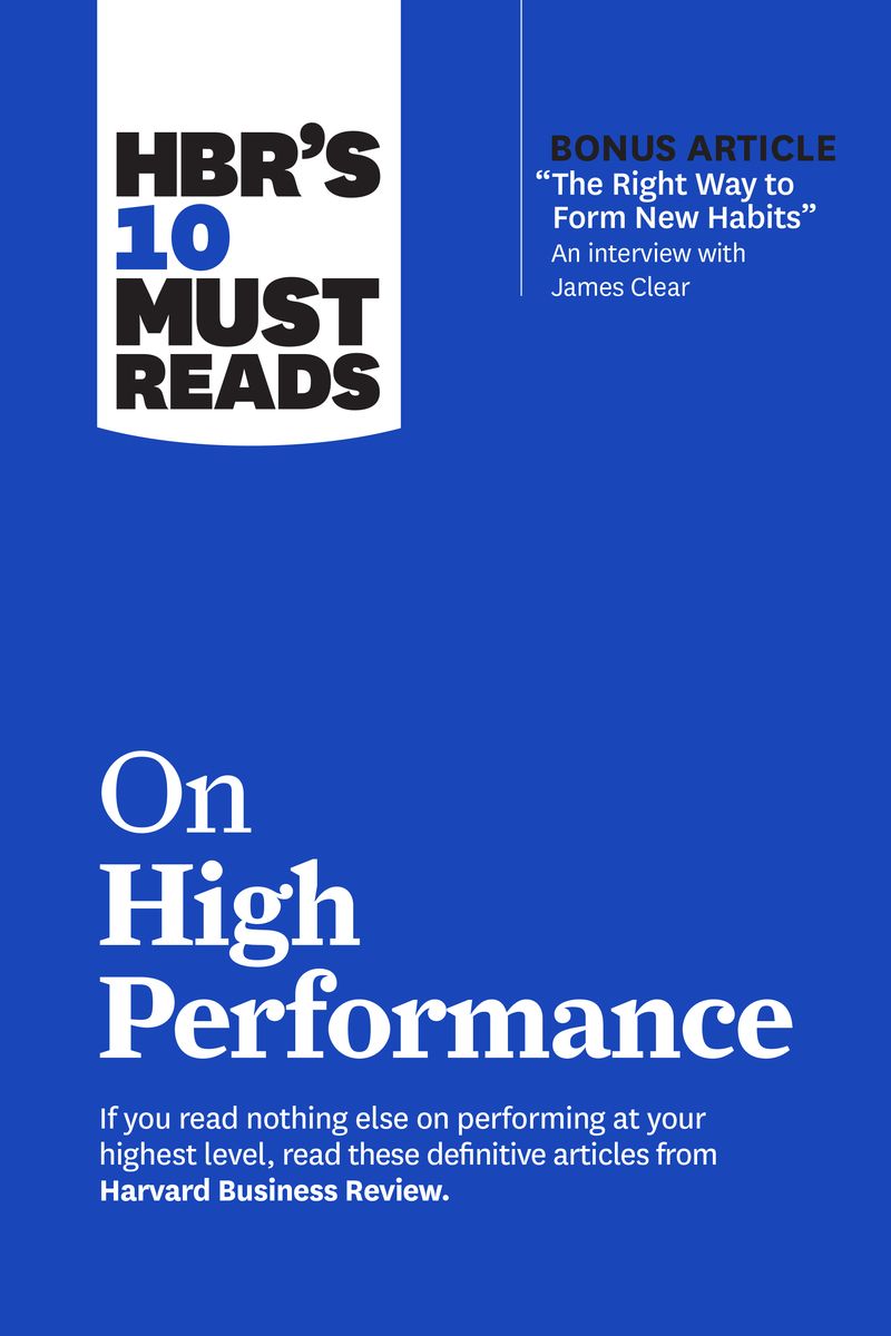 HBR’s 10 Must Reads on High Performance (with bonus article "The Right Way to Form New Habits” An interview with James Clear)