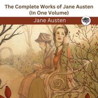 The Complete Works of Jane Austen (In One Volume)