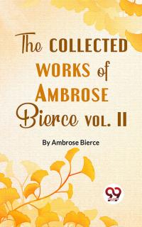 The Collected Works Of Ambrose Bierce Vol.-II