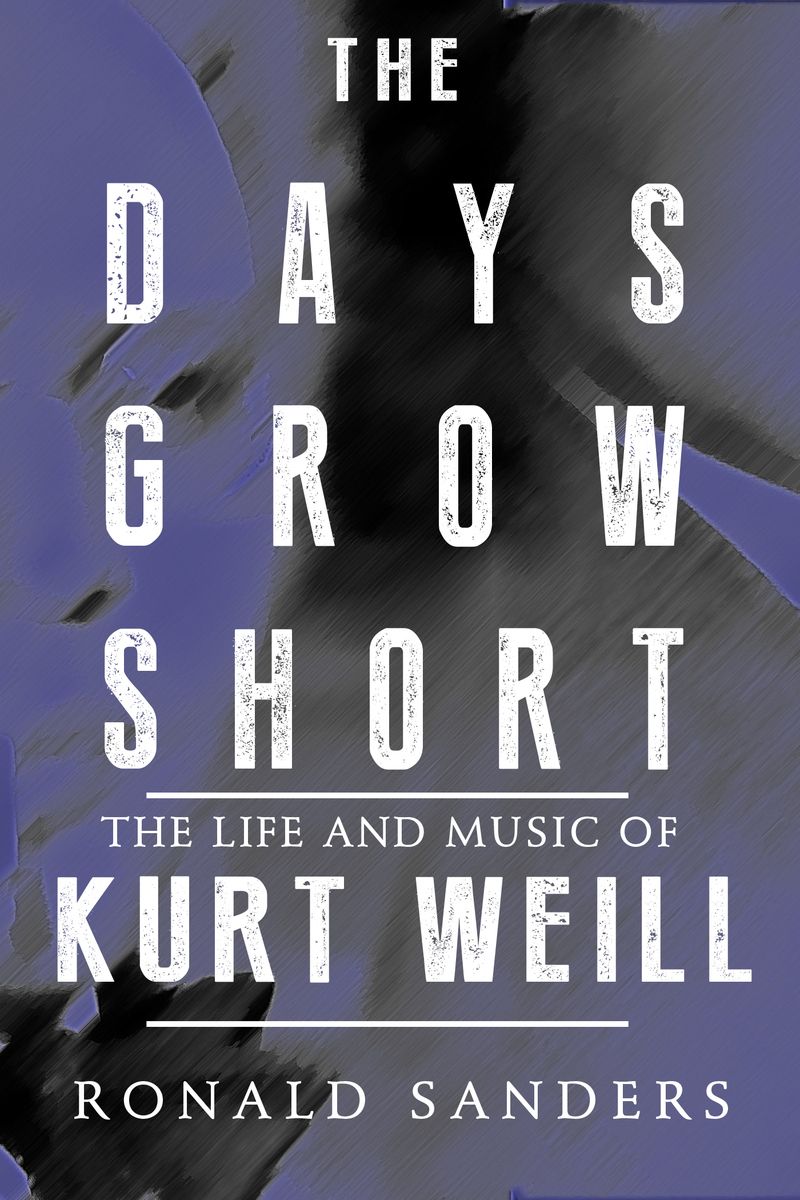 The Days Grow Short: The Life and Music of Kurt Weill