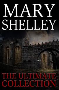 Mary Shelley: The Ultimate Collection (All 7 Novels including Frankenstein, Short Stories, Bonus Audiobook Links &amp; More)