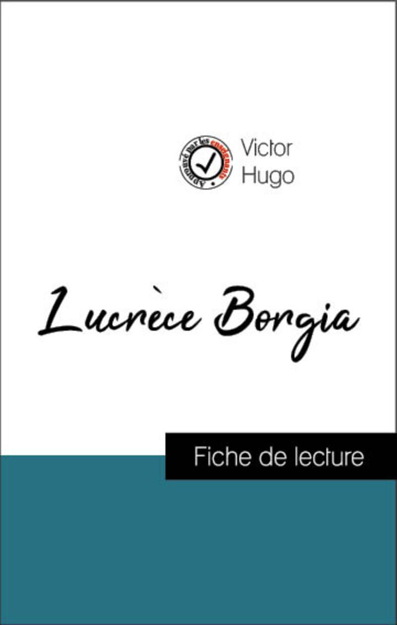 Analyse de l'œuvre : Lucrèce Borgia (résumé et fiche de lecture plébiscités par les enseignants sur fichedelecture.fr)