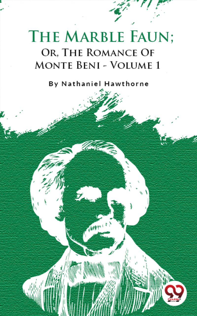 The Marble Faun; Or, The Romance of Monte Beni - Volume 1