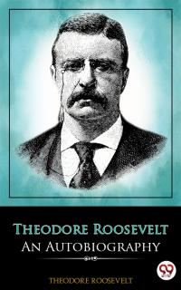 Theodore Roosevelt: An Autobiography