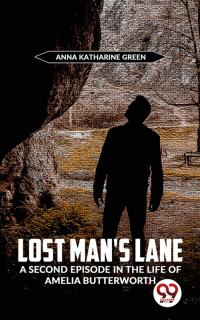 Lost Man’S Lane A Second Episode In The Life Of Amelia Butterworth