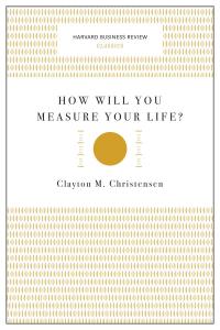 How Will You Measure Your Life? (Harvard Business Review Classics)
