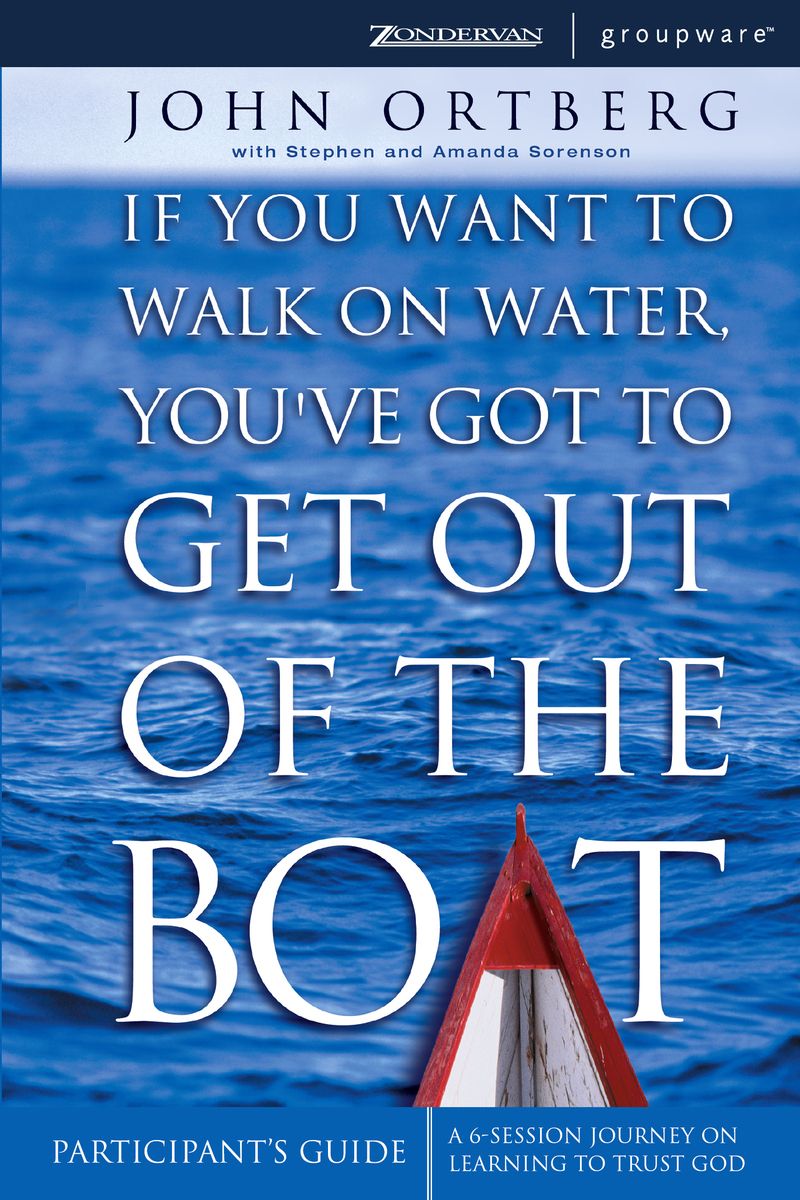 If You Want to Walk on Water, You've Got to Get Out of the Boat Bible Study Participant's Guide