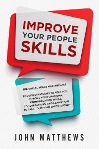 Improve Your People Skills: The Social Skills Masterclass