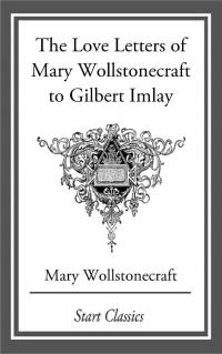 Love Letters of Mary Wollstonecraft to Gilbert Imlay