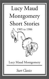 Lucy Maud Montgomery Short Stories, 1905 to 1906