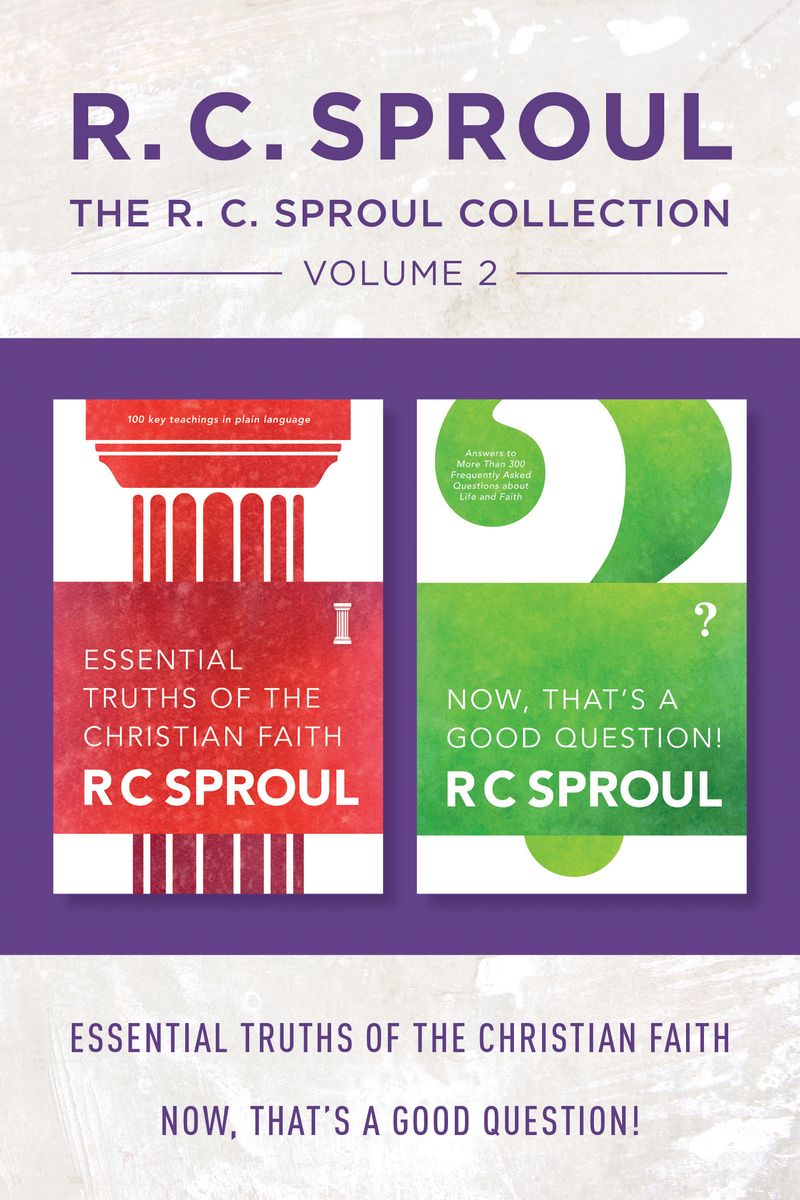 The R.C. Sproul Collection Volume 2: Essential Truths of the Christian Faith / Now, That's a Good Question!