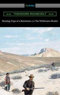 Hunting Trips of a Ranchman and The Wilderness Hunter