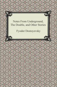 Notes From Underground, The Double, and Other Stories