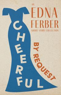 Cheerful - By Request - An Edna Ferber Short Story Collection