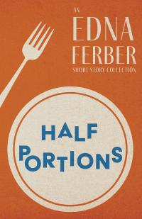 Half Portions - An Edna Ferber Short Story Collection