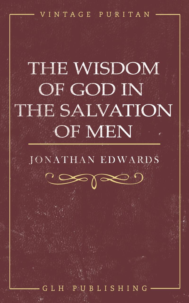 The Wisdom of God in the Salvation of Men