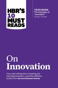 HBR's 10 Must Reads on Innovation (with featured article "The Discipline of Innovation," by Peter F. Drucker)