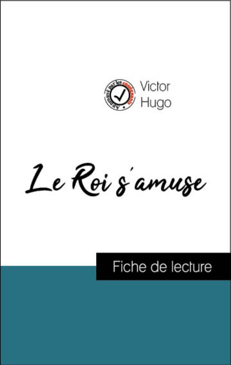 Analyse de l'œuvre : Le Roi s'amuse (résumé et fiche de lecture plébiscités par les enseignants sur fichedelecture.fr)