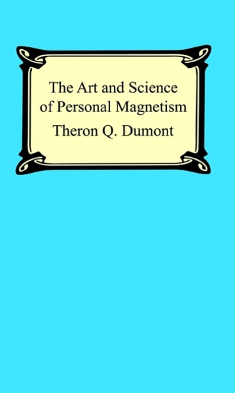 The Art and Science of Personal Magnetism: The Secret of Mental Fascination