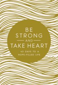 Be Strong and Take Heart