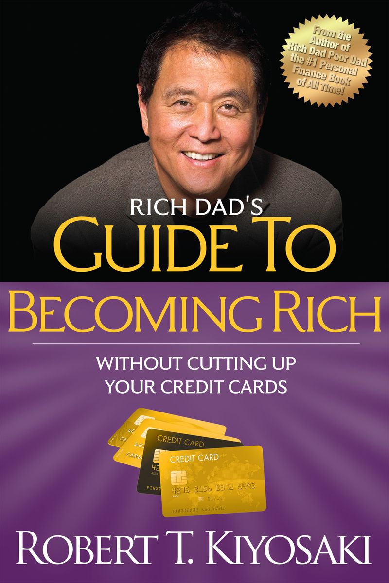 Rich Dad's Guide to Becoming Rich Without Cutting Up Your Credit Cards