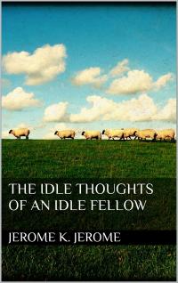 The Idle Thoughts of an Idle Fellow