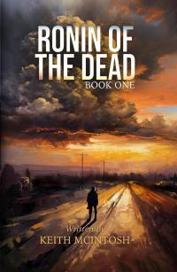 Ronin of the Dead: Book One : A Post-Apocalyptic zombie survival series: Book One : A Post-Apocalyptic zombie survival