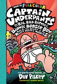 Captain Underpants and the Big, Bad Battle of the Bionic Booger Boy, Part 1: The Night of the Nasty Nostril Nuggets: Color Edition (Captain Underpants #6)