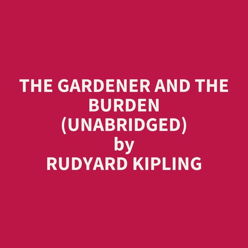 The Gardener and The Burden (Unabridged)