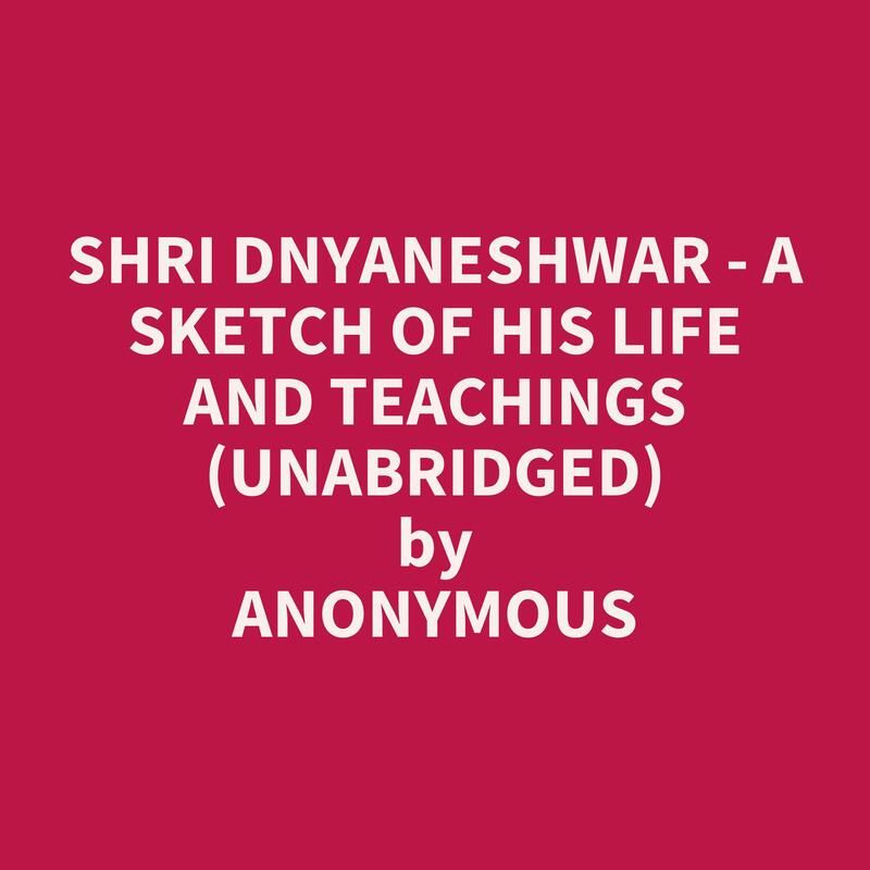 Shri Dnyaneshwar - A Sketch Of His Life And Teachings (Unabridged)