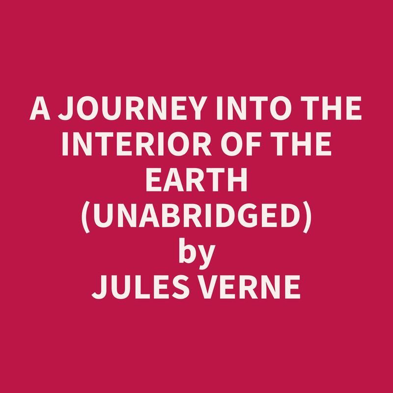 A Journey into the Interior of the Earth (Unabridged)