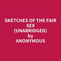 Sketches Of The Fair Sex (Unabridged)