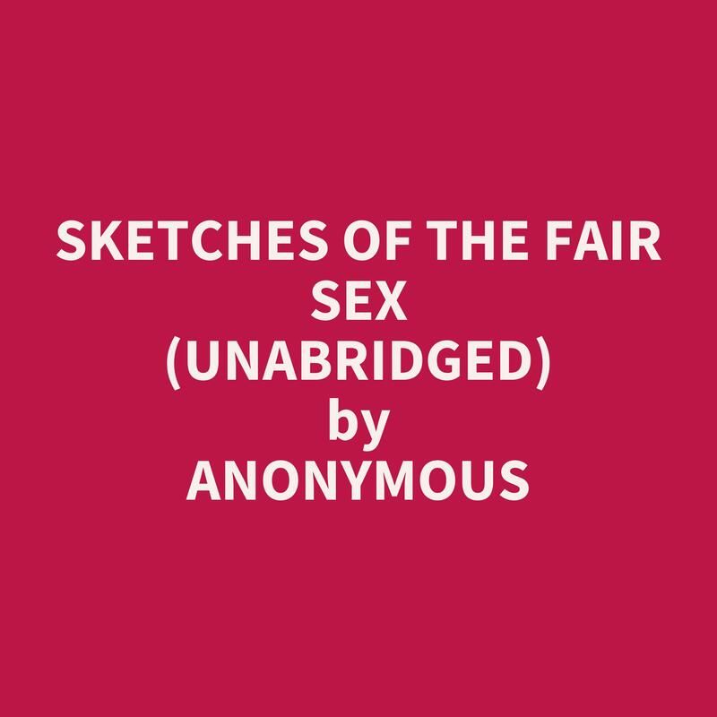 Sketches Of The Fair Sex (Unabridged)