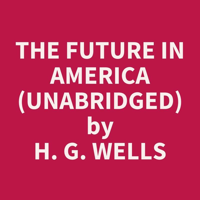 The Future in America (Unabridged)