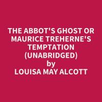 The Abbot's Ghost or Maurice Treherne's Temptation (Unabridged)