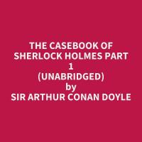 The Casebook of Sherlock Holmes Part 1 (Unabridged)