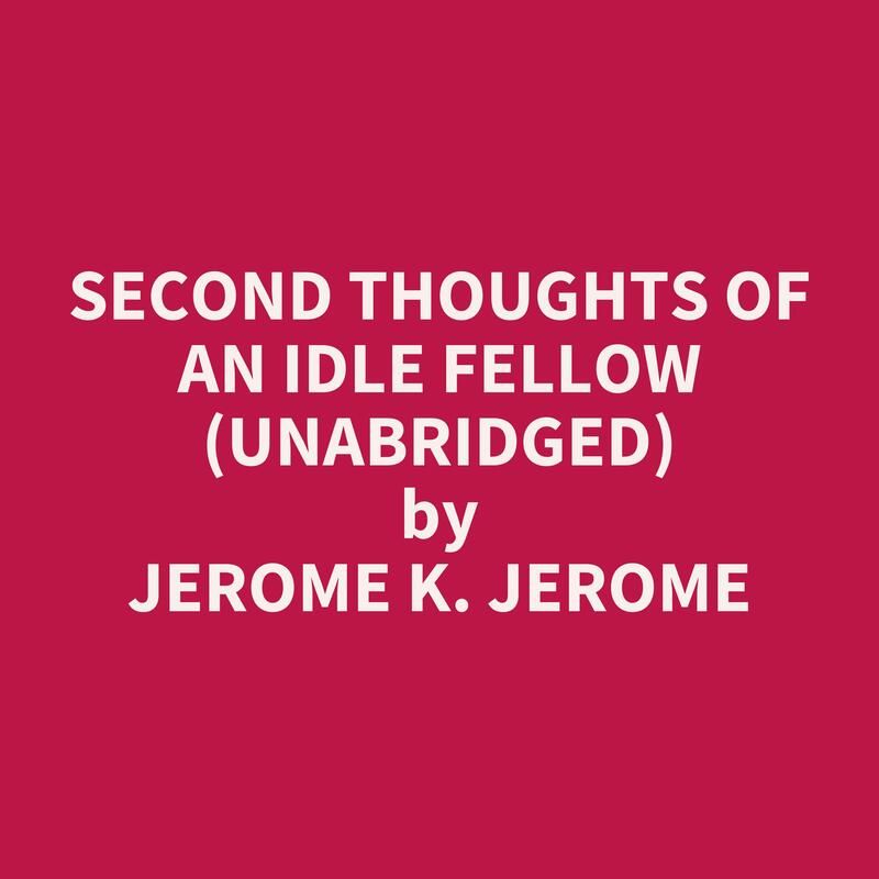 Second Thoughts Of An Idle Fellow (Unabridged)