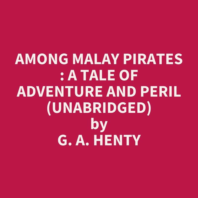 Among Malay Pirates : a Tale of Adventure and Peril (Unabridged)