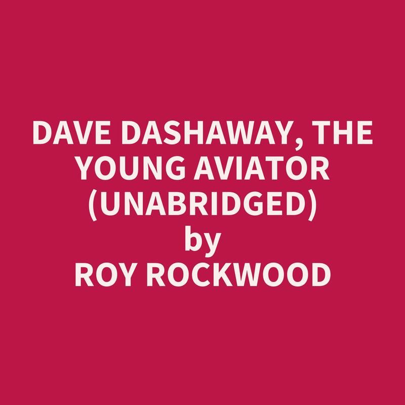 Dave Dashaway, The Young Aviator (Unabridged)